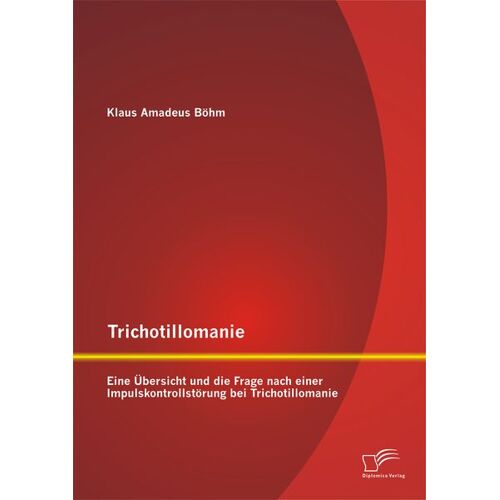 Diplomica Verlag Trichotillomanie: Eine Übersicht und die Frage nach einer Impulskontrollstörung bei Trichotillomanie -22.0 x 15.5 x 0.8 cm