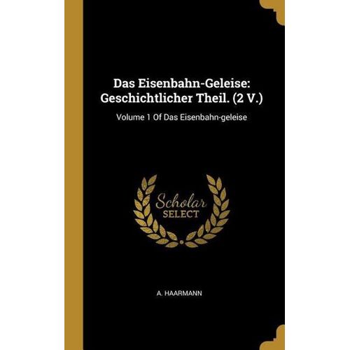 Wentworth Pr Das Eisenbahn-Geleise: Geschichtlicher Theil. (2 V.): Volume 1 of Das Eisenbahn-Geleise -23.4 x 15.6 x 2.5 cm