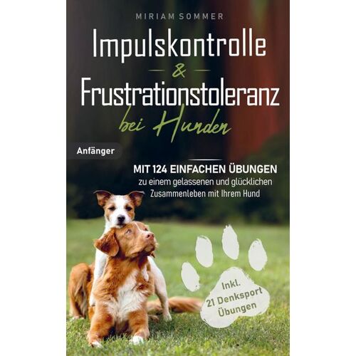Bookmundo Direct Impulskontrolle und Frustrationstoleranz bei Hunden - Mit 124 einfachen Übungen zu einem gelassenen und glücklichen Zusammenleben mit Ihrem Hund -21.5 x 13.5 x 1.4 cm