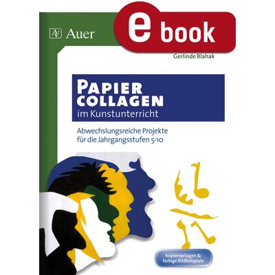 Auer Verlag Papiercollagen im Kunstunterricht Auer Verlag Papiercollagen im Kunstunterricht