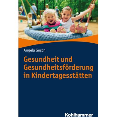 Kohlhammer Gesundheit und Gesundheitsförderung in Kindertagesstätten Kohlhammer Gesundheit und Gesundheitsförderung in Kindertagesstätten