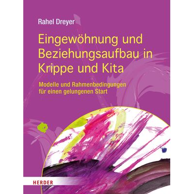 Herder Eingewöhnung und Beziehungsaufbau in Krippe und Kita Herder Eingewöhnung und Beziehungsaufbau in Krippe und Kita