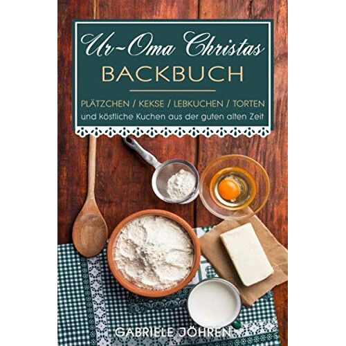 Gabriele Jöhren – GEBRAUCHT Ur-Oma Christas Backbuch: Plätzchen, Kekse, Lebkuchen, Torten und köstliche Kuchen aus der guten alten Zeit – Preis vom 08.01.2024 05:55:10 h