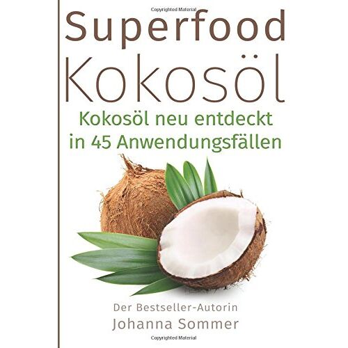 Johanna Sommer – GEBRAUCHT Superfood Kokosöl: Kokosöl neu entdeckt in 45 Anwendungsfällen (für mehr Gesundheit und Energie) – Preis vom 21.11.2023 06:09:57 h