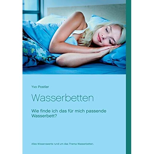 Yvo Postler – GEBRAUCHT Wasserbetten: Wie finde ich das für mich passende Wasserbett? Alles Wissenswerte rund um das Thema Wasserbetten. – Preis vom 07.01.2024 05:53:54 h