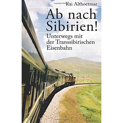 Kai Althoetmar - GEBRAUCHT Ab nach Sibirien!: Unterwegs mit der Transsibirischen Eisenbahn - Preis vom 28.03.2024 06:04:05 h