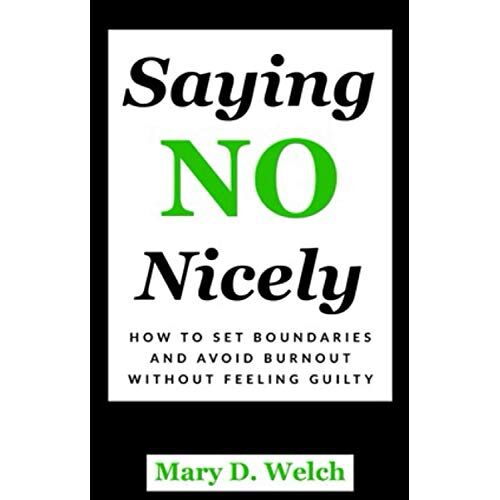 Welch, Mary D. – GEBRAUCHT Saying No Nicely: How to Set Boundaries and Avoid Burnout Without Feeling Guilty – Preis vom 08.01.2024 05:55:10 h