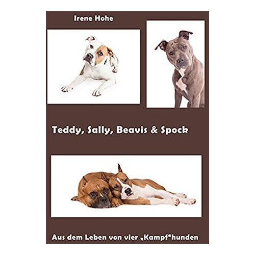 Irene Hohe - GEBRAUCHT Teddy, Sally, Beavis & Spock: Aus dem Leben von vier Kampfhunden - Preis vom 18.04.2024 05:05:10 h