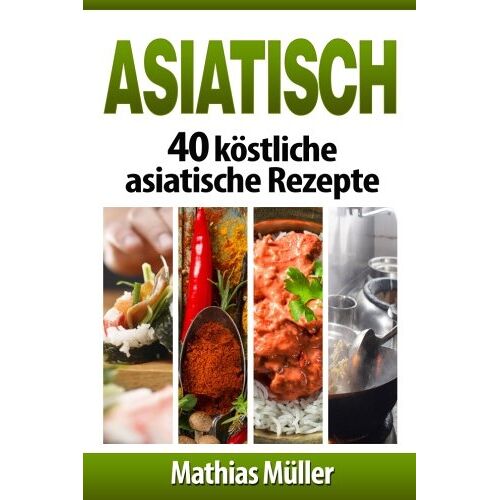 Mathias Müller - GEBRAUCHT Asiatisch: 40 köstliche asiatische Rezepte - Preis vom 19.04.2024 05:01:45 h