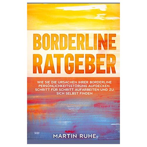 Martin Ruhe – GEBRAUCHT Borderline Ratgeber: Wie Sie die Ursachen Ihrer Borderline Persönlichkeitsstörung aufdecken, Schritt für Schritt aufarbeiten und zu sich selbst finden – Preis vom 08.01.2024 05:55:10 h