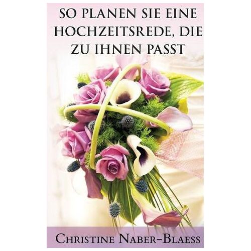 Christine Naber-Blaess - GEBRAUCHT So planen Sie eine Hochzeitsrede, die zu Ihnen passt (Der Hochzeitsplaner für Ihre Hochzeitsrede) - Preis vom 28.03.2024 06:04:05 h