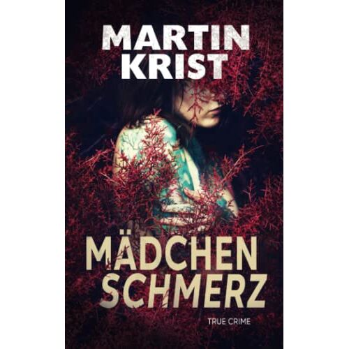 Martin Krist – GEBRAUCHT Mädchenschmerz: True Crime (Wahre Verbrechen) – Preis vom 08.01.2024 05:55:10 h