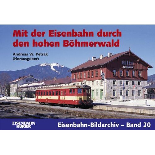 Petrak, Andreas W. - GEBRAUCHT Mit der Eisenbahn durch den hohen Böhmerwald: Eisenbahn-Bildarchiv-Band 20 - Preis vom 27.03.2024 06:01:49 h