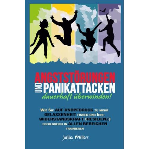 Julia Miller – GEBRAUCHT ANGSTSTÖRUNGEN UND PANIKATTACKEN FÜR IMMER LOSWERDEN: Wie Sie auf Knopfdruck zu mehr Gelassenheit finden und Ihre Widerstandskraft (Resilienz) erfolgreich in allen Bereichen trainieren – Preis vom 08.01.2024 05:55:10 h