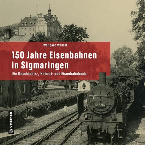 Wolfgang Wenzel - GEBRAUCHT 150 Jahre Eisenbahnen in Sigmaringen: Ein Geschichts-, Heimat- und Eisenbahnbuch. (Regionalgeschichte im GMEINER-Verlag) - Preis vom 19.04.2024 05:01:45 h