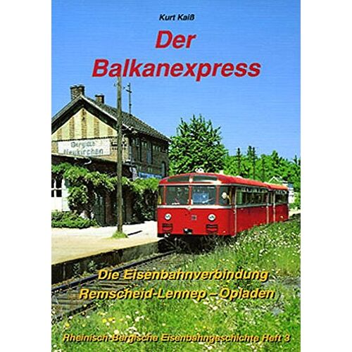 Kurt Kaiß - GEBRAUCHT Der Balkanexpress: Die Eisenbahnverbindung Remscheid-Lennep - Opladen (Rheinisch-Bergische Eisenbahngeschichte) - Preis vom 17.02.2024 06:02:17 h