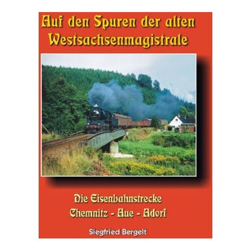 Siegfried Bergelt - GEBRAUCHT Auf den Spuren der alten Westsachsenmagistrale: Die Eisenbahnstrecke Chemnitz - Aue - Adorf - Preis vom 17.04.2024 05:01:18 h