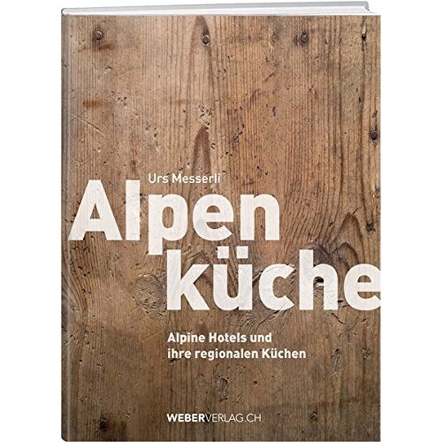 Urs Messerli - GEBRAUCHT Alpenküche: Alpine Hotels und ihre regionalen Küchen - Preis vom 19.04.2024 05:01:45 h