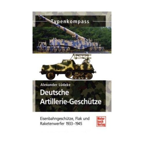 Alexander Lüdeke - GEBRAUCHT Deutsche Artillerie-Geschütze: Eisenbahngeschütze, Flak und Raketenwerfer 1933-1945 (Typenkompass) - Preis vom 28.08.2022 03:16:34 h