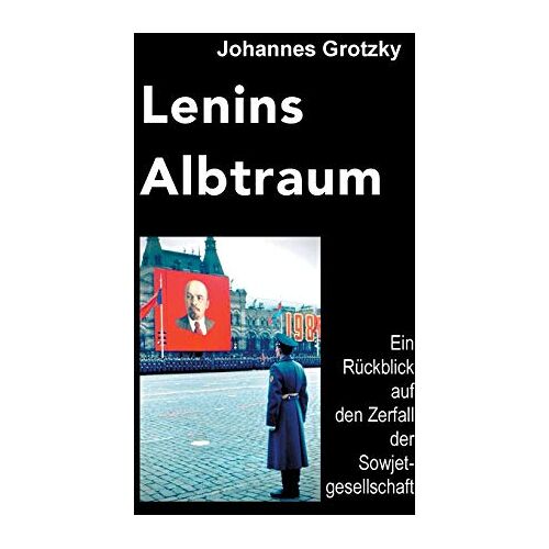 Johannes Grotzky – GEBRAUCHT Lenins Albtraum: Ein Rückblick auf den Zerfall der Sowjetgesellschaft – Preis vom 08.01.2024 05:55:10 h