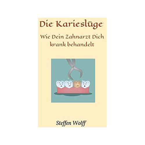 Steffen Wolff – GEBRAUCHT Die Karieslüge: Wie Dein Zahnarzt Dich krank behandelt – Preis vom 08.01.2024 05:55:10 h