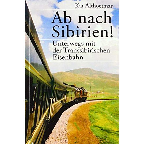 Kai Althoetmar - GEBRAUCHT Ab nach Sibirien!: Unterwegs mit der Transsibirischen Eisenbahn - Preis vom 06.09.2023 05:03:33 h