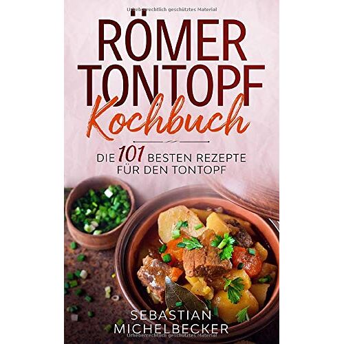 Sebastian Michelbecker - GEBRAUCHT Römer Tontopf Kochbuch: Die 101 besten Rezepte für den Tontopf. - Preis vom 23.05.2023 05:05:04 h