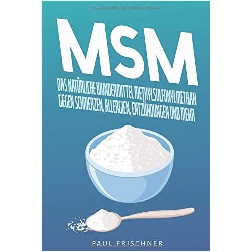 Paul Frischner – GEBRAUCHT MSM: Das natürliche Wundermittel Methylsulfonylmethan gegen Schmerzen, Allergien, Entzündungen und mehr – Preis vom 08.01.2024 05:55:10 h