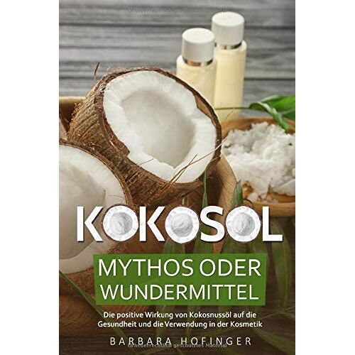 Barbara Hofinger – GEBRAUCHT KOKOSÖL: Mythos oder Wundermittel – Die positive Wirkung von Kokosnussöl auf die Gesundheit und die Verwendung in der Kosmetik – Preis vom 04.01.2024 05:57:39 h