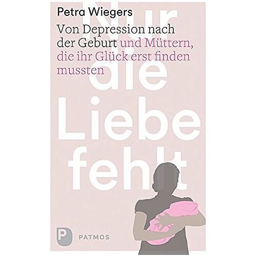 Petra Wiegers – GEBRAUCHT Nur die Liebe fehlt – Von Depression nach der Geburt und Müttern, die ihr Glück erst finden mussten – Preis vom 08.01.2024 05:55:10 h