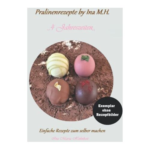 Hohnheit, Ina Maria – GEBRAUCHT Pralinenrezepte by Ina M.H.: 4 Jahreszeiten – Preis vom 08.01.2024 05:55:10 h