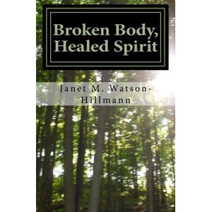 Watson-Hillmann, Janet M - GEBRAUCHT Broken Body, Healed Spirit: My journey through West Nile Virus, Stiff Person’s Syndrome and acceptance - Preis vom 06.09.2023 05:03:33 h