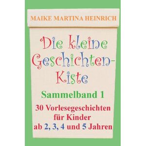 Heinrich, Maike Martina - GEBRAUCHT Die kleine Geschichtenkiste - Sammelband 1: Vorlesegeschichten für Kinder ab 2, 3, 4 und 5 Jahren - Preis vom 06.06.2023 05:08:43 h