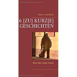 Harry T. - GEBRAUCHT 6 [Zu] kurz[e] Geschichten: über das ewige Leben - Preis vom 30.04.2024 04:54:15 h