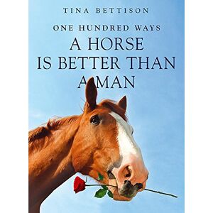 Tina Bettison - GEBRAUCHT 100 Ways a Horse is Better than a Man - Preis vom 05.05.2024 04:53:23 h