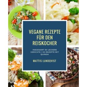 Mattis Lundqvist - GEBRAUCHT Vegane Rezepte für den Reiskocher: Insgesamt 50 leckere Gerichte / 20 Rezepte mit Quinoa (Kochen mit dem Reiskocher, Band 1) - Preis vom 08.05.2024 04:49:53 h