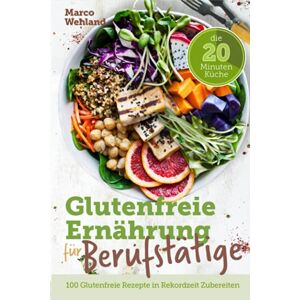 Marco Wehland - GEBRAUCHT Glutenfreie Ernährung für Berufstätige - Die 20 Minuten Küche: 100 glutenfreie Rezepte in Rekordzeit zubereiten - Preis vom 24.04.2024 05:05:17 h