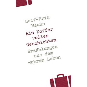 Rauhe, Leif E - GEBRAUCHT Ein Koffer voller Geschichten: Erzählungen aus dem wahren Leben - Preis vom 09.05.2024 04:53:29 h