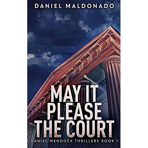 Daniel Maldonado – May It Please The Court: Large Print Hardcover Edition (Daniel Mendoza Thrillers, Band 1)