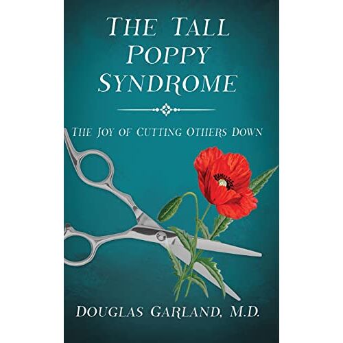 Douglas Garland – The Tall Poppy Syndrome: The Joy of Cutting Others Down