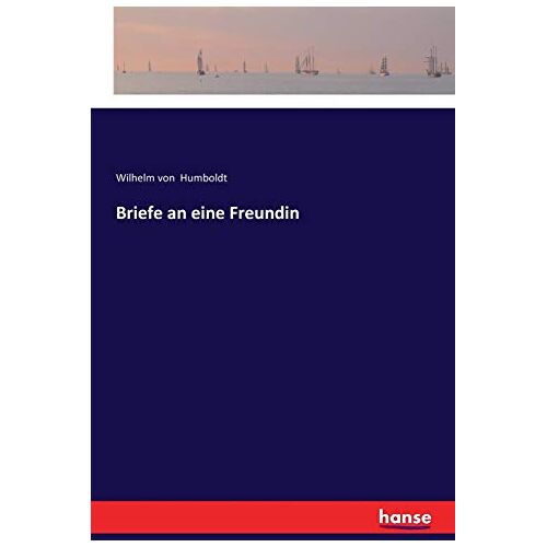 Humboldt, Wilhelm von Humboldt - Briefe an eine Freundin