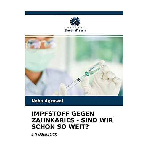 Neha Agrawal – IMPFSTOFF GEGEN ZAHNKARIES – SIND WIR SCHON SO WEIT?: EIN ÜBERBLICK