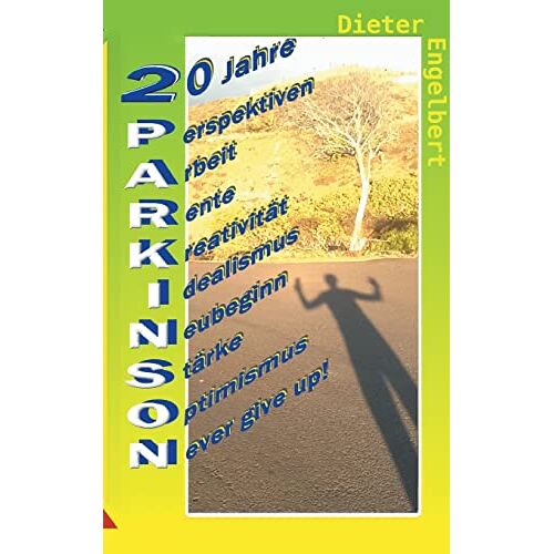 Dieter Engelbert – 20 Jahre Parkinson: Perspektiven – Arbeit – Rente – Kreativität – Idealismus – Neubeginn – Stärke – Optimismus – Never give up!