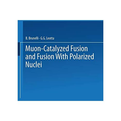 B. Brunelli – Muon-Catalyzed Fusion and Fusion with Polarized Nuclei (Ettore Majorana International Science Series, 33, Band 33)