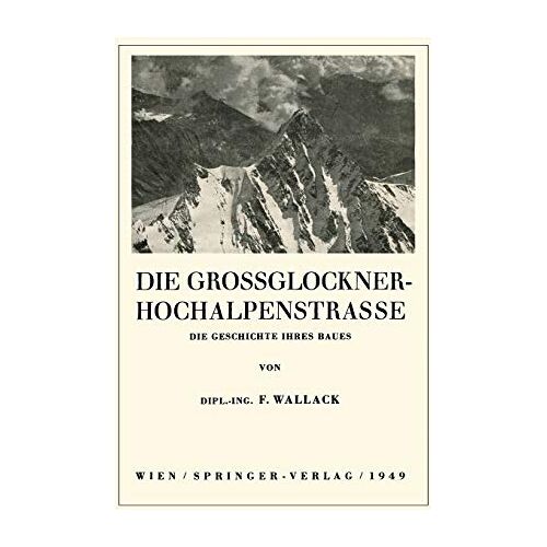 Franz Wallack - Die Grossglockner-Hochalpenstrasse: Die Geschichte Ihres Baues