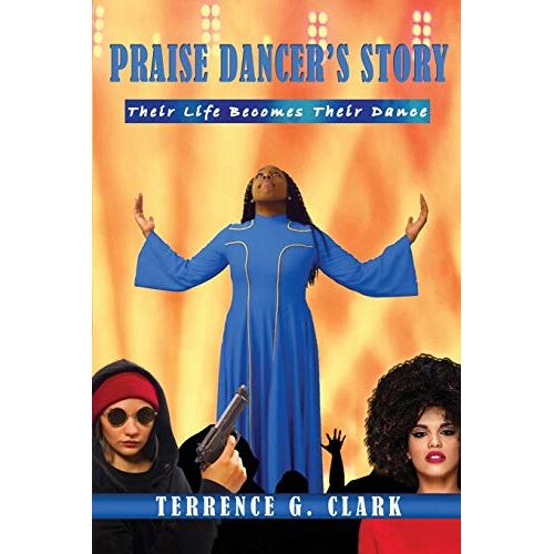 Clark, Terrence G – Praise Dancer’s Story: Their Life Becomes Their Dance