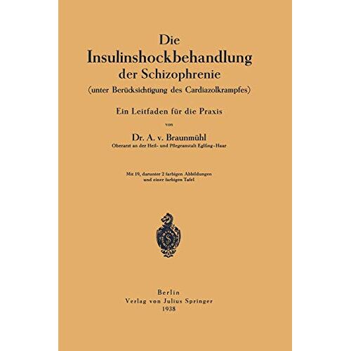 Braunmuhl, Anton Von – Die Insulinshockbehandlung der Schizophrenie: (Unter Berücksichtigung des Cardiazolkrampfes)