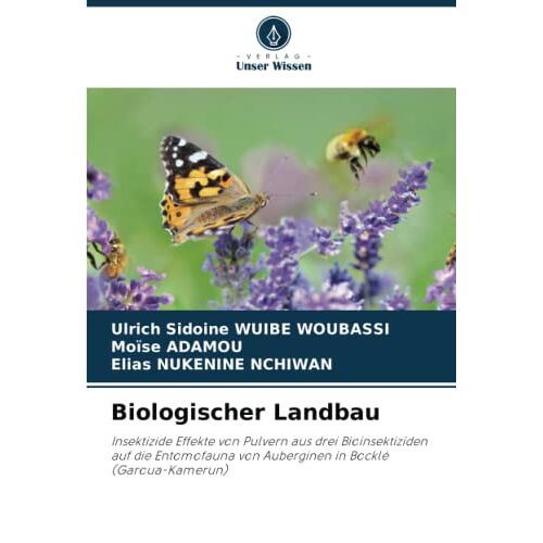 WUIBE WOUBASSI, Ulrich Sidoine - Biologischer Landbau: Insektizide Effekte von Pulvern aus drei Bioinsektiziden auf die Entomofauna von Auberginen in Bocklé (Garoua-Kamerun)