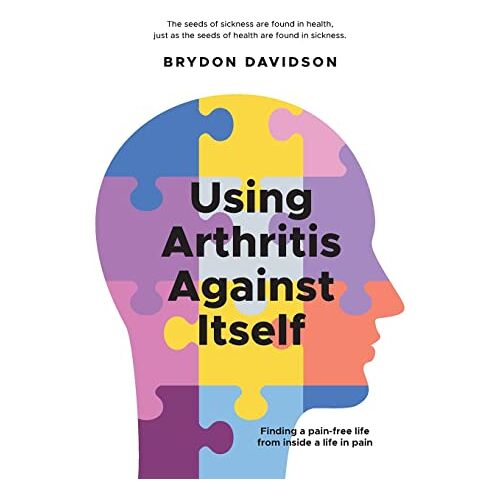 Brydon Davidson – Using Arthritis Against Itself: Finding a pain-free life from inside a life in pain