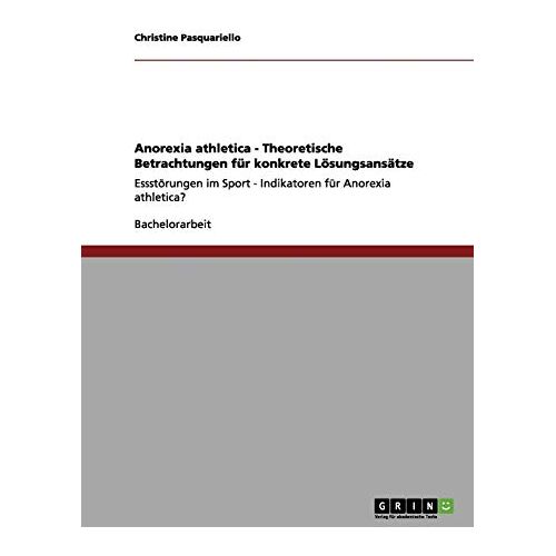 Christine Pasquariello – Anorexia athletica – Theoretische Betrachtungen für konkrete Lösungsansätze: Essstörungen im Sport – Indikatoren für Anorexia athletica?